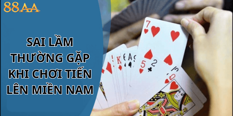 Sai Lầm Thường Gặp Khi Chơi Tiến lên miền Nam