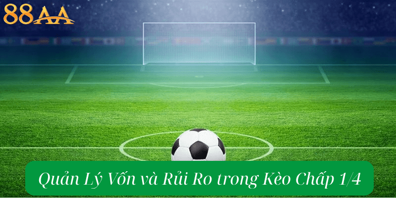 Quản Lý Vốn và Rủi Ro trong Kèo Chấp 1/4