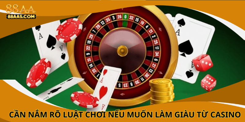 Cần nắm rõ luật chơi nếu muốn làm giàu từ Casino